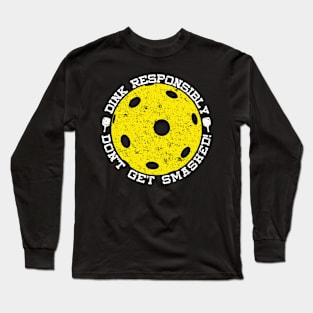 Dink Responsibly Don't Get Smashed Distressed Pickleball Long Sleeve T-Shirt